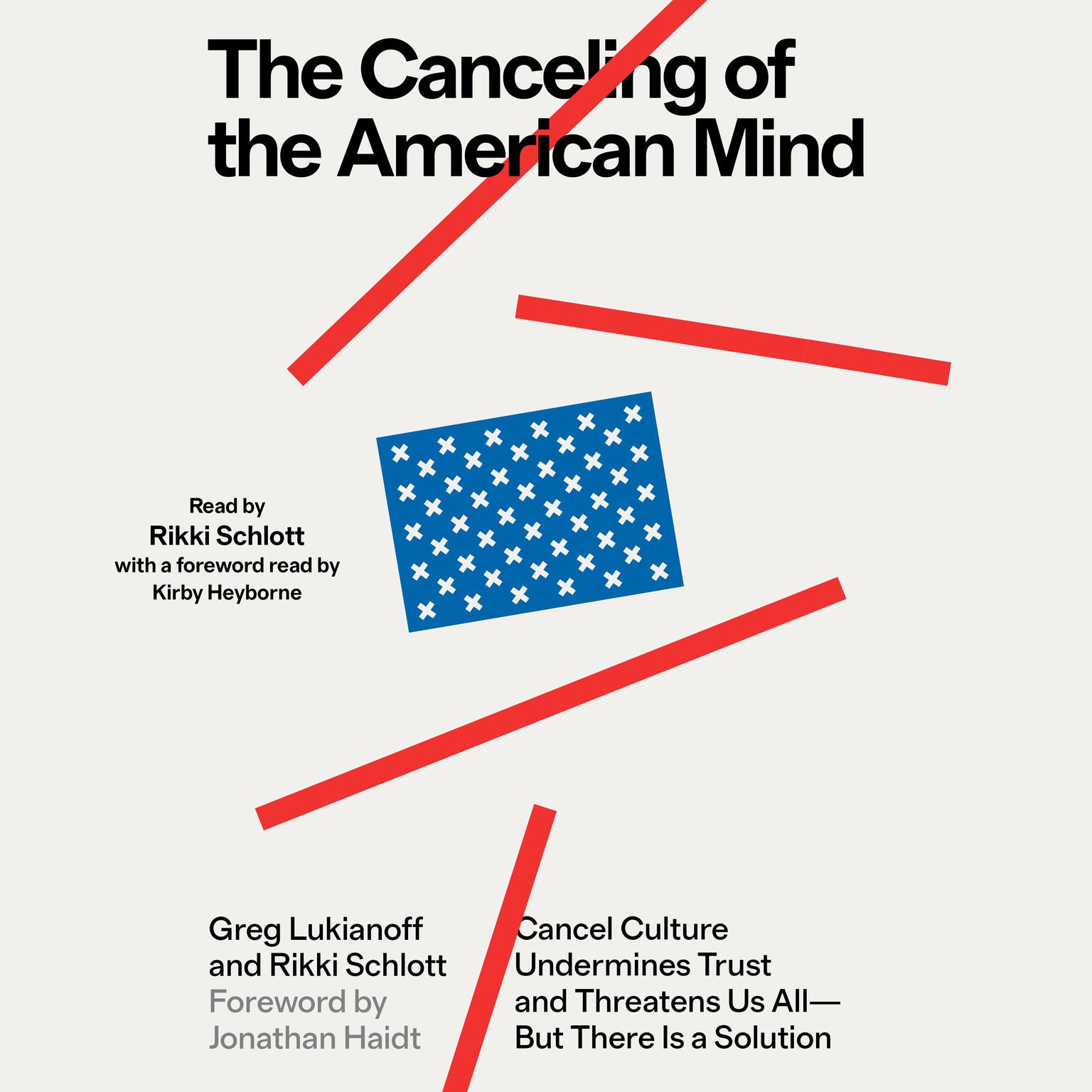 The Canceling of the American Mind: Cancel Culture Undermines Trust, Destroys Institutions, and Threatens Us All—But There Is a Solution Audiobook, by Greg Lukianoff