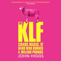 The KLF: Chaos, Magic, and the Band Who Burned a Million Pounds  Audiobook, by John Higgs