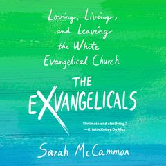 The Exvangelicals: Loving, Living, and Leaving the White Evangelical Church Audiobook, by Sarah McCammon