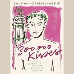 300,000 Kisses: Tales of Queer Love from the Ancient World Audiobook, by Seán Hewitt