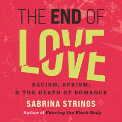 The End of Love: Racism, Sexism, and the Death of Romance Audiobook, by Sabrina Strings