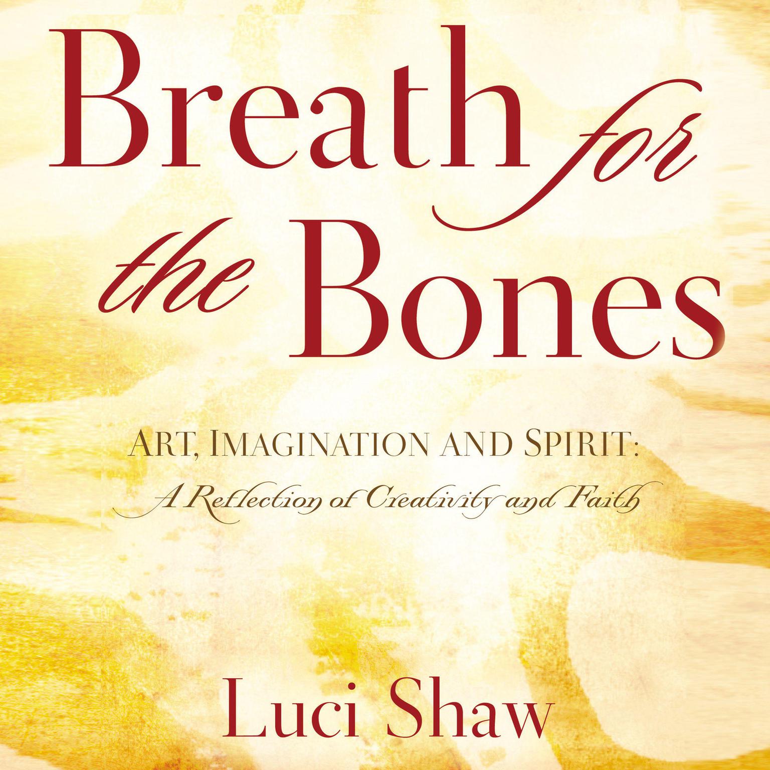 Breath for the Bones: Art, Imagination and Spirit:  A Reflection on Creativity and Faith Audiobook, by Luci Shaw