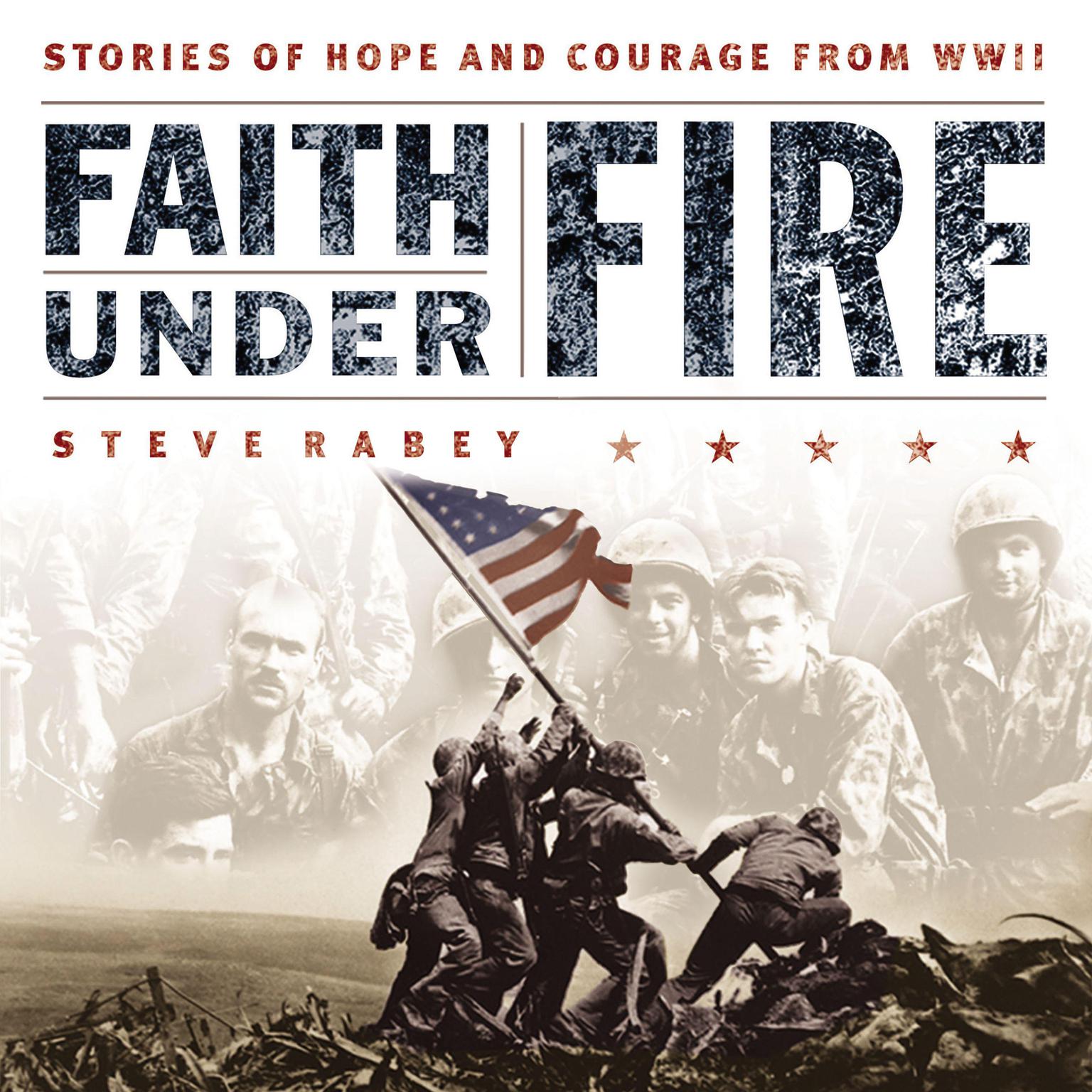 Faith Under Fire: Stories of Hope and Courage from World War II Audiobook, by Steve Rabey
