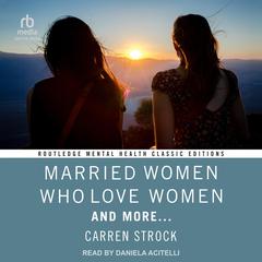 Married Women Who Love Women: And More... Audiobook, by Carren Strock