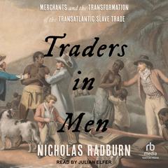 Traders in Men: Merchants and the Transformation of the Transatlantic Slave Trade Audiobook, by Nicholas Radburn
