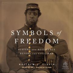 Symbols of Freedom: Slavery and Resistance Before the Civil War Audiobook, by Matthew J. Clavin