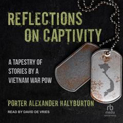 Reflections on Captivity: A Tapestry of Stories by a Vietnam War POW Audiobook, by Porter Alexander Halyburton