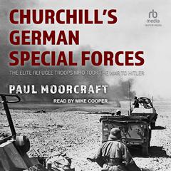 Churchills German Special Forces: The Elite Refugee Troops who took the War to Hitler Audiobook, by Paul Moorcraft