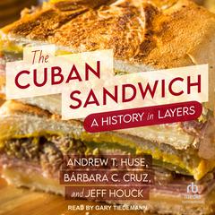The Cuban Sandwich: A History in Layers Audiobook, by Andrew T. Huse