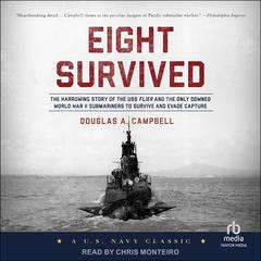 Eight Survived: The Harrowing Story Of The USS Flier And The Only Downed World War II Submariners To Survive And Evade Capture Audiobook, by Douglas A. Campbell