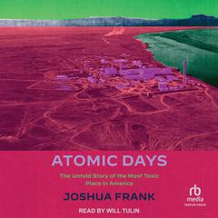 Atomic Days: The Untold Story of the Most Toxic Place in America Audiobook, by Joshua Frank