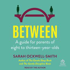 Between: A guide for parents of eight to thirteen-year-olds Audiobook, by Sarah Ockwell-Smith