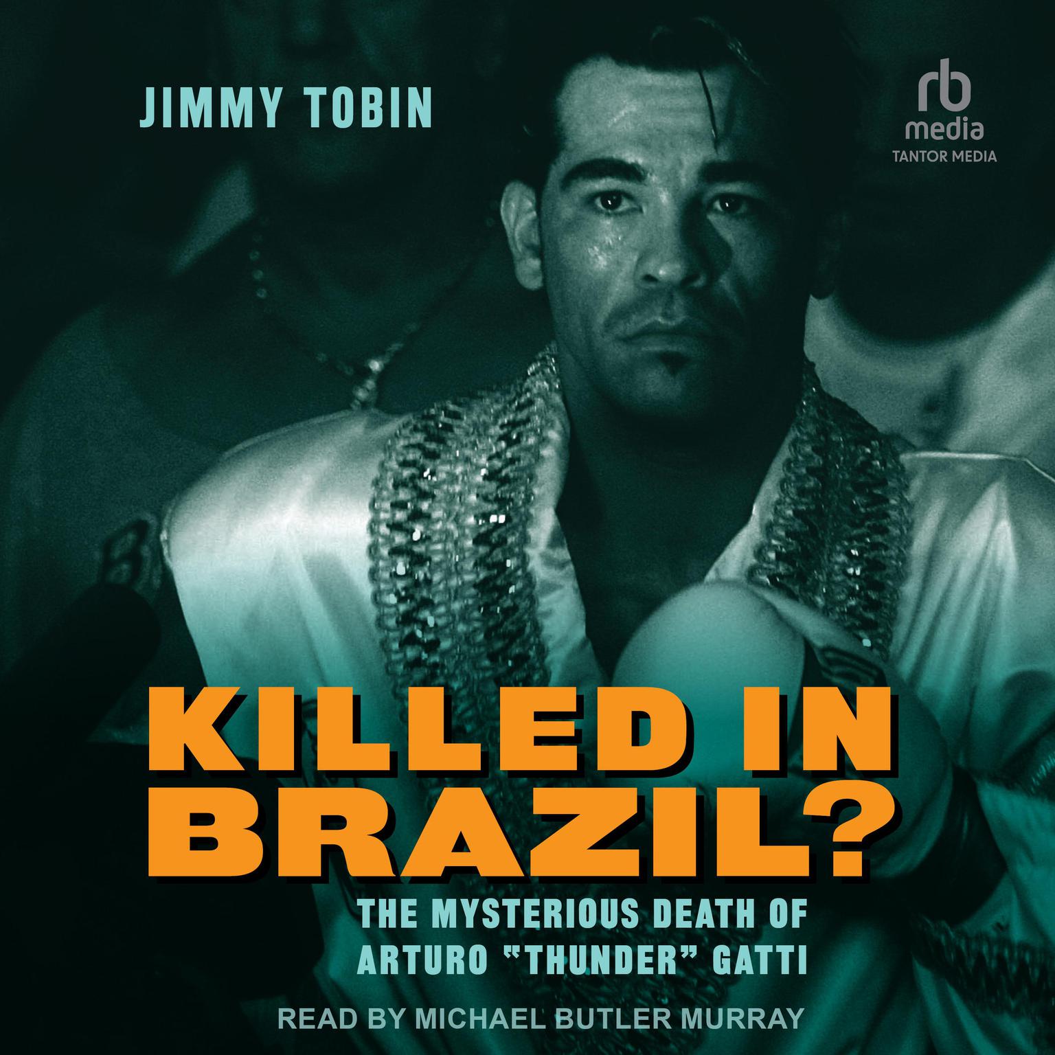 Killed in Brazil?: The Mysterious Death of Arturo “Thunder” Gatti Audiobook, by Jimmy Tobin
