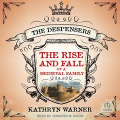 The Rise and Fall of a Medieval Family: The Despensers Audiobook, by Kathryn Warner