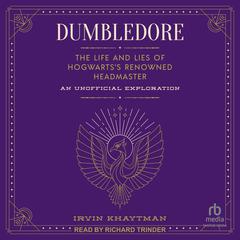 Dumbledore: The Life and Lies of Hogwartss Renowned Headmaster: An Unofficial Exploration Audiobook, by Irvin Khaytman