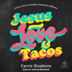 Jesus, Love, and Tacos: A Spicy Take on Lordship, Community, and Mission Audiobook, by Carrie Stephens