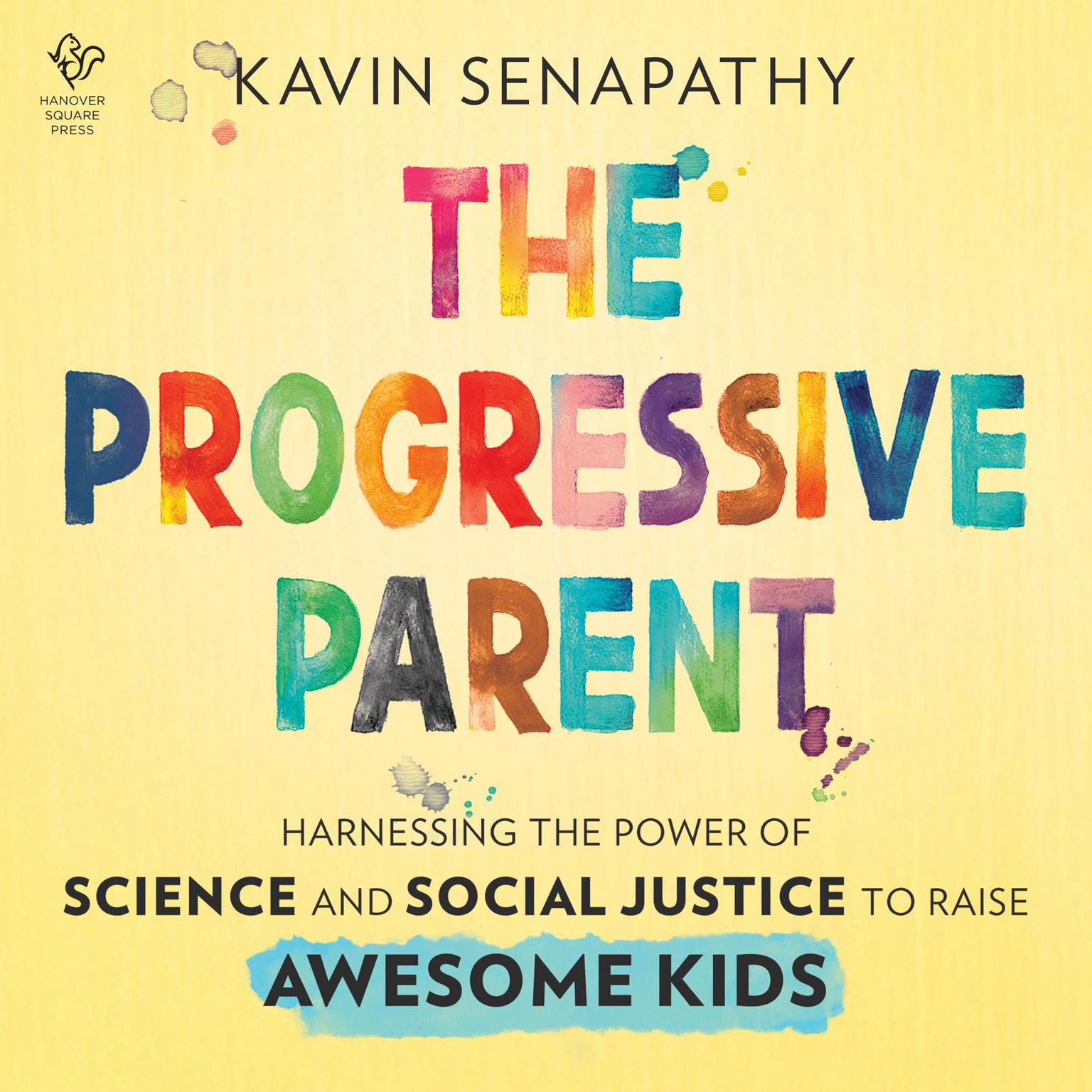 The Progressive Parent: Harnessing the Power of Science and Social Justice to Raise Awesome Kids Audiobook, by Kavin Senapathy