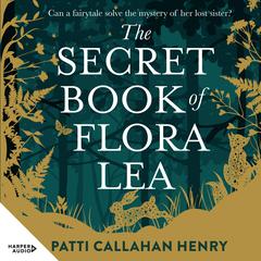 The Secret Book Of Flora Lea: A captivating and heartbreaking new novel about loss and love from an unforgettable bestselling author for fans of Kate Morton and Belinda Alexandra Audiobook, by Patti Callahan Henry