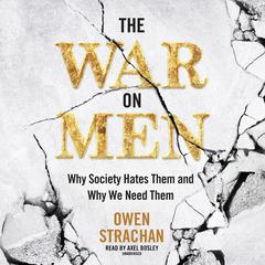 The War on Men: Why Society Hates Them and Why We Need Them Audiobook, by Owen Strachan