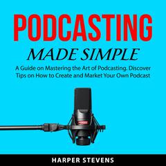 Podcasting Made Simple Audiobook, by Harper Stevens