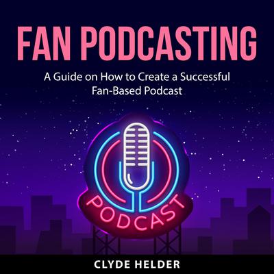 Fan Podcasting Audiobook, by Clyde Helder