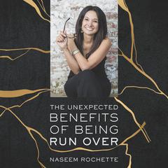 The Unexpected Benefits of Being Run Over Audiobook, by Naseem Rochette