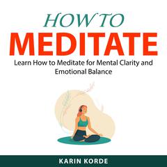 How to Meditate Audiobook, by Karin Korde