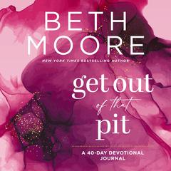 Get Out of That Pit: A 40-Day Devotional Journal Audiobook, by Beth Moore