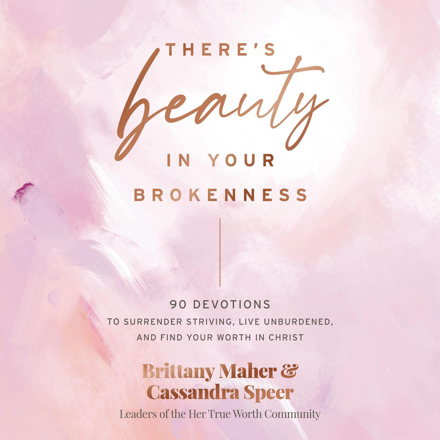 Theres Beauty in Your Brokenness: 90 Devotions to Surrender Striving, Live Unburdened, and Find Your Worth in Christ Audiobook, by Brittany Maher