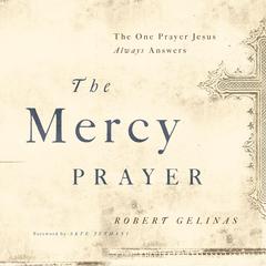 The Mercy Prayer: The One Prayer Jesus Always Answers Audiobook, by Robert Gelinas