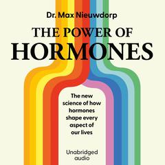 The Power of Hormones: The new science of how hormones shape every aspect of our lives Audiobook, by Max Nieuwdorp