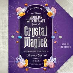 The Modern Witchcraft Book of Crystal Magick: Your Complete Guide to the Power of Crystals Audiobook, by Judy Ann Nock
