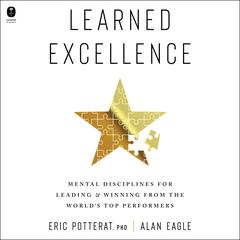 Learned Excellence: Mental Disciplines for Leading and Winning from the World’s Top Performers Audiobook, by Alan Eagle