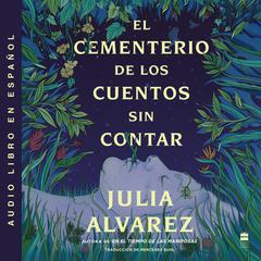 Cemetery of Untold Stories El cementerio de los cuentos sin contar Unabr SP Ed Audiobook, by Julia Alvarez
