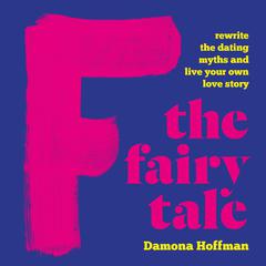 F the Fairy Tale: Rewrite the Dating Myths and Live Your Own Love Story Audiobook, by Damona Hoffman