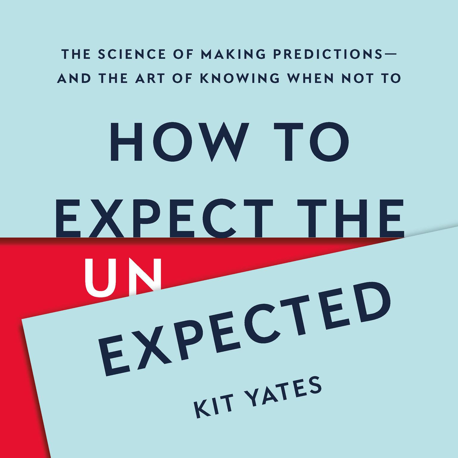 How to Expect the Unexpected: The Science of Making Predictions—and the Art of Knowing When Not To Audiobook, by Kit Yates