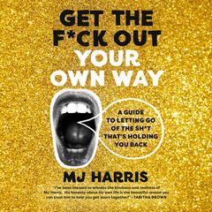 Get The F*ck Out Your Own Way: A Guide to Letting Go of the Sh*t thats Holding You Back Audiobook, by Matthew J. Harris