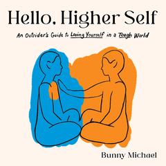 Hello, Higher Self: An Outsiders Guide to Loving Yourself in a Tough World Audiobook, by Bunny Michael