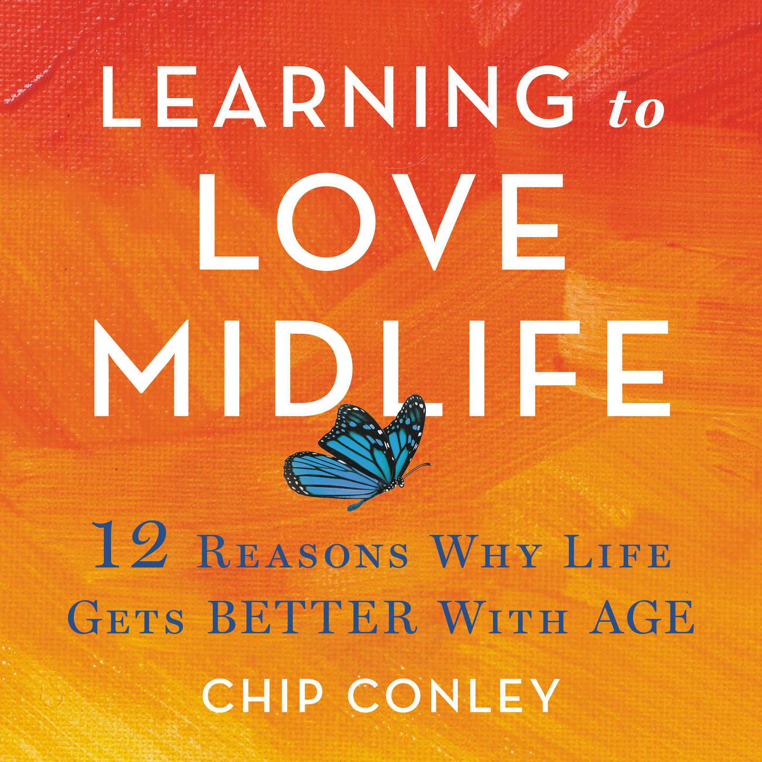 Learning to Love Midlife: 12 Reasons Why Life Gets Better with Age Audiobook, by Chip Conley