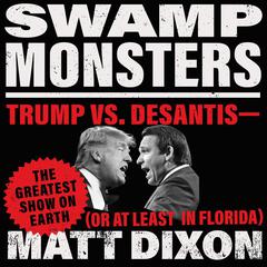 Swamp Monsters: Trump vs. DeSantis—the Greatest Show on Earth (or at Least in Florida) Audiobook, by Matthew Dixon