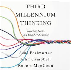 Third Millennium Thinking: Creating Sense in a World of Nonsense Audiobook, by John Campbell, Robert MacCoun, Saul Perlmutter