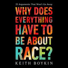 Why Does Everything Have to Be About Race?: 25 Arguments That Wont Go Away Audiobook, by Keith Boykin