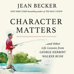 Character Matters: And Other Life Lessons from George H. W. Bush Audiobook, by Jean Becker