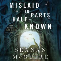 Mislaid in Parts Half-Known Audiobook, by Seanan McGuire
