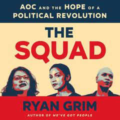 The Squad: AOC and the Hope of a Political Revolution Audiobook, by Ryan Grim
