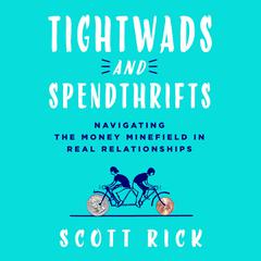 Tightwads and Spendthrifts: Navigating the Money Minefield in Real Relationships Audiobook, by Scott Rick