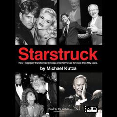 Starstruck: How I Magically Transformed Chicago into Hollywood for More Than Fifty Years  Audiobook, by Michael Kutza