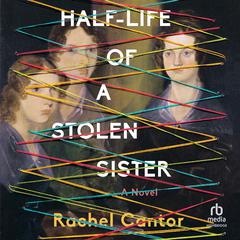 Half-Life of a Stolen Sister Audiobook, by Rachel Cantor