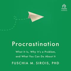 Procrastination: What It Is, Why Its a Problem, and What You Can Do About It Audiobook, by Fuschia M. Sirois
