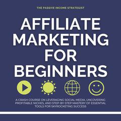 Affiliate Marketing for Beginners Audiobook, by The Passive Income Strategist